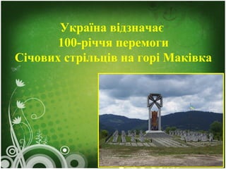 Україна відзначає
100-річчя перемоги
Січових стрільців на горі Маківка
 