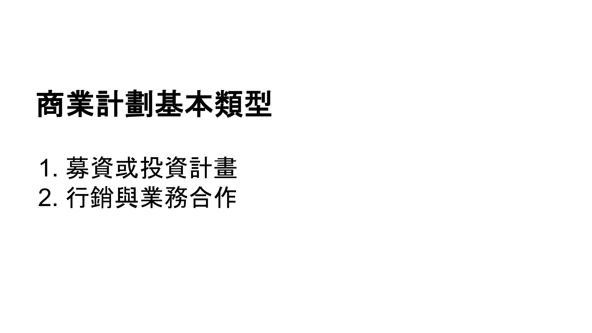 商業計劃基本類型
1. 募資或投資計畫
2. 行銷與業務合作
 