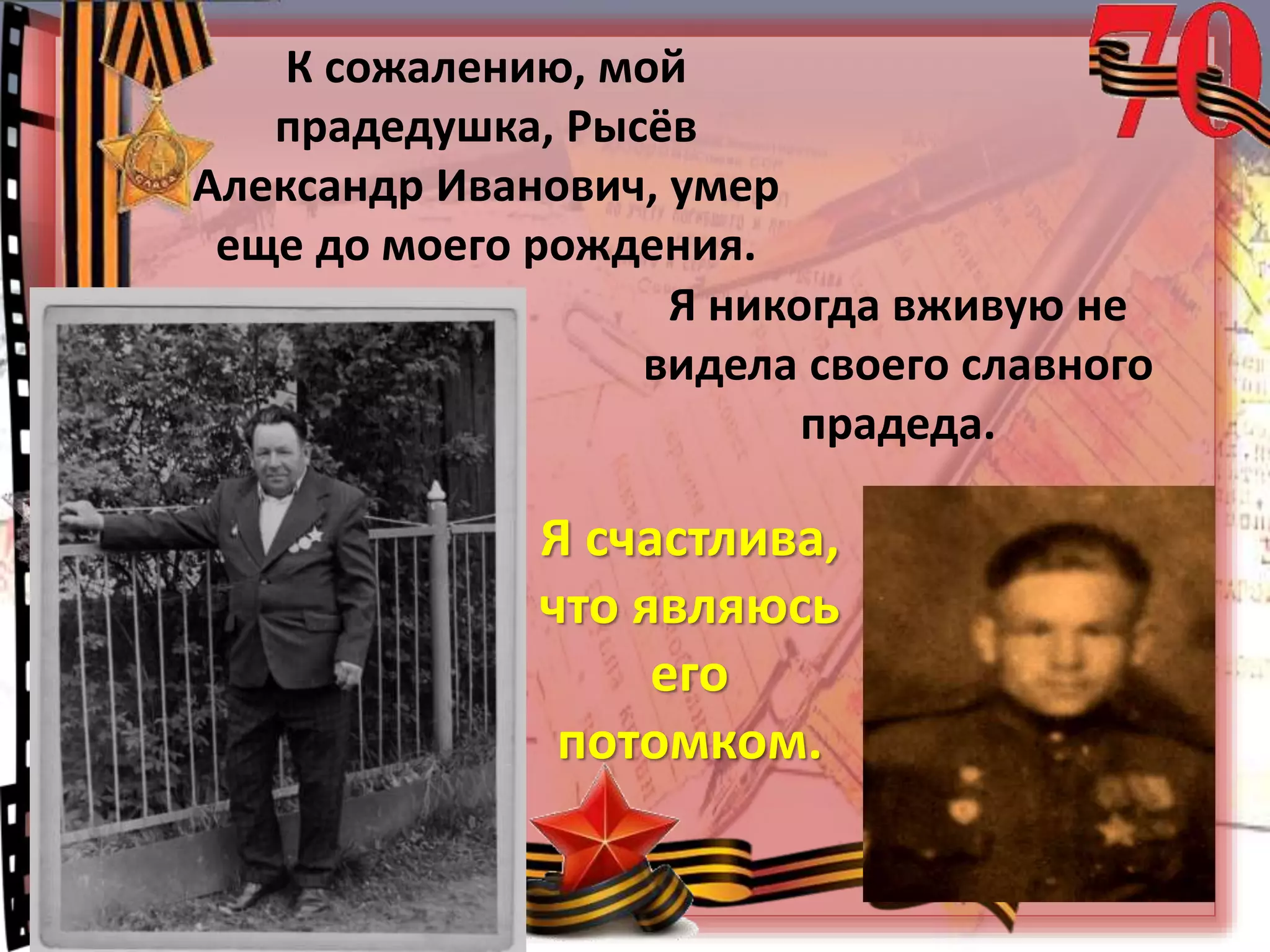 © Топилина С.Н.
К сожалению, мой
прадедушка, Рысёв
Александр Иванович, умер
еще до моего рождения.
Я никогда вживую не
видела своего славного
прадеда.
Я счастлива,
что являюсь
его
потомком.
 