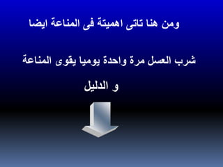 ‫ايضا‬ ‫المناعة‬ ‫فى‬ ‫اهميتة‬ ‫تاتى‬ ‫هنا‬ ‫ومن‬
‫المناع‬ ‫يقوى‬ ‫يوميا‬ ‫واحدة‬ ‫مرة‬ ‫العسل‬ ‫شرب‬‫ة‬
‫الدليل‬ ‫و‬
 