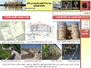 ‫الفلز‬‫فى‬ ‫واحلزوب‬ ‫العيف‬‫أسذاخ‬ ‫دور‬
‫املعنارى‬ ‫والياتر‬
‫د‬/ٌ‫سلينا‬‫الػيى‬‫عبذ‬‫الفت‬
6
‫رقم‬‫بحث‬
6
‫رقم‬‫بحث‬
‫معنارية‬ ‫مفزدات‬(‫والبوابات‬ ‫االسوار‬)
‫الفاطمٌة‬ ‫بالقاهرة‬ ‫الفجوح‬ ‫باب‬ ‫برﺟا‬–‫مصر‬‫دمشق‬ ‫لقلعة‬ ‫الدفاعٌة‬ ‫واالبراﺝ‬ ‫االسوار‬-‫سورٌا‬‫بابل‬ ‫أشجاروأسوارمدٌنة‬ ‫بوابات‬–‫العراق‬
‫جغٌر‬‫دور‬‫األسوار‬ ‫جالشى‬ ً‫ا‬‫،واخٌر‬ ‫جذكارى‬ ‫وكنصب‬ ، ‫العنف‬ ‫عن‬ ‫للجعبٌر‬ ‫،الداة‬ ‫العنف‬ ‫لمواﺟهة‬ ‫دفاعٌة‬ ‫وسائل‬ ‫من‬ ‫العصور‬ ‫مر‬ ً‫عل‬ ‫األسوار‬
‫والسٌادة‬ ‫الملكٌة‬ ‫لجحدٌد‬ ‫بعالمات‬ ‫واإلكجفاء‬ ‫الدول‬ ‫بعض‬ ً‫ف‬
5
‫مباىى‬
‫دفاعية‬
‫مباىى‬
‫تسذيل‬
‫احلذخ‬
‫املعنارى‬ ‫الياتر‬‫على‬ ‫واحلزوب‬ ‫العيف‬‫اسذاخ‬‫أثز‬
‫مقذمة‬
 