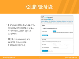 www.lumolink.cominfo@lumolink.com
Кэширование
• Большинство CMS систем
кэшируют вебстраницы,
что уменьшает время
загрузки
• Особенно важно для
сайтов с высокой
посещаемостью
17
 