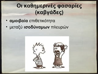 Οι καθημερινές φασαρίες
(καβγάδες)
• αμοιβαία επιθετικότητα
• μεταξύ ισοδύναμων πλευρών
 