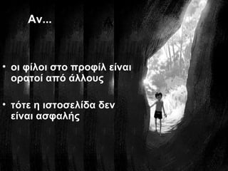 Αν
• οι φίλοι στο προφίλ είναι
ορατοί από άλλους
• τότε η ιστοσελίδα δεν
είναι ασφαλής
Αν...
 