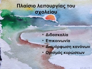 Πλαίσιο λειτουργίας του
σχολείου
• Διδασκαλία
• Επικοινωνία
• Διαμόρφωση κανόνων
• Ορισμός κυρώσεων
 