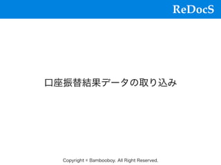 ReDocS
Copyright © Bambooboy. All Right Reserved.
⼝座振替結果データの取り込み
 