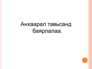 Анхаарал тавьсанд
баярлалаа.
 