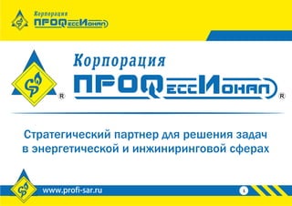 www.profi-sar.ru 1
RR
Стратегический партнер для решения задач
в энергетической и инжиниринговой сферах
 