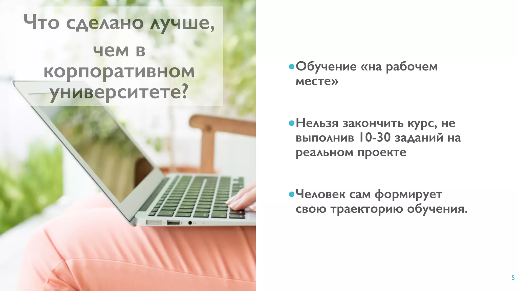 5
●Обучение «на рабочем
месте»
●Нельзя закончить курс, не
выполнив 10-30 заданий на
реальном проекте
●Человек сам формирует
свою траекторию обучения.
Что сделано лучше,
чем в
корпоративном
университете?
 