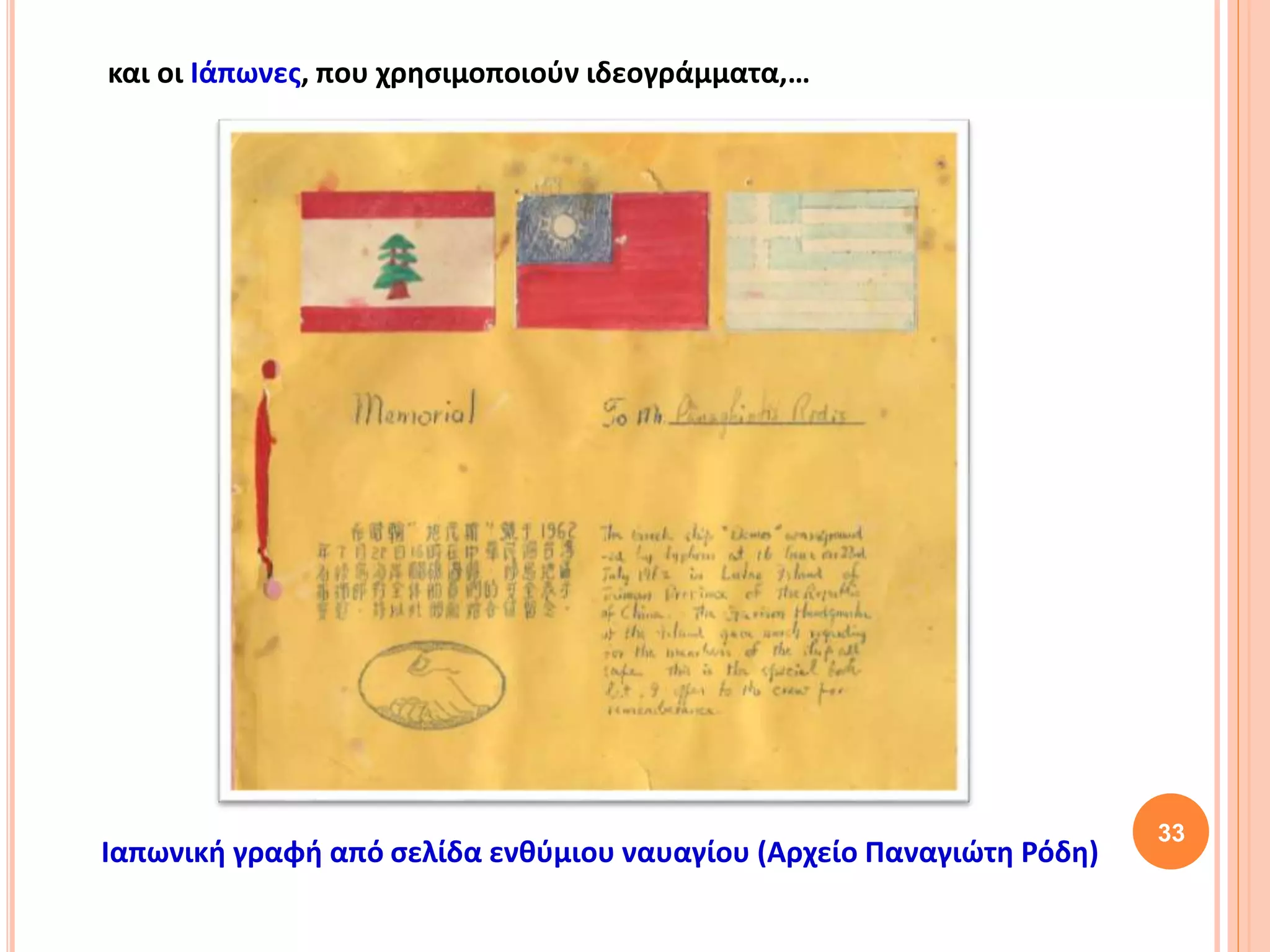 33
και οι Ιάπωνες, που χρησιμοποιούν ιδεογράμματα,…
Ιαπωνική γραφή από σελίδα ενθύμιου ναυαγίου (Αρχείο Παναγιώτη Ρόδη)
 