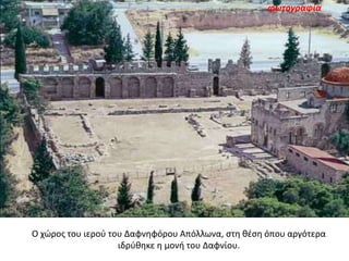 O χώρος του ιερού του Δαφνηφόρου Απόλλωνα, στη θέση όπου αργότερα
ιδρύθηκε η μονή του Δαφνίου.
φωτογραφία
 