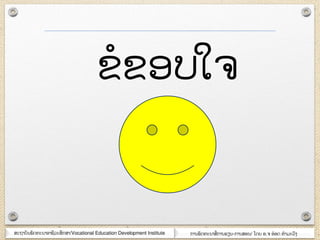 ສະຊາຍັຌພັຈ຋ະຌາຬາຆີວະສຶກສາ/Vocational Education Development Institute ກາຌພັຈ຋ະຌາສໆ ກາຌອຽຌ-ກາຌສຬຌ/ ໂຈງ ຬ.຅ ຬ໋ຬຈ ຋ໍາຠະວົຄ
ຂໍຂຬຍໃ຅
 