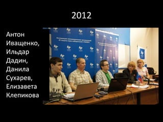 2012
Антон
Иващенко,
Ильдар
Дадин,
Данила
Сухарев,
Елизавета
Клепикова
 