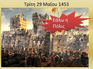 60
Τρίτη 29 Μαΐου 1453
Εάλω η
Πόλις
 