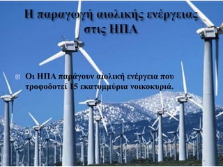  Οι ΗΠΑ παράγουν αιολική ενέργεια που
τροφοδοτεί 15 εκατομμύρια νοικοκυριά.
 