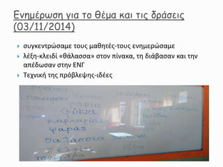  συγκεντρώσαμε τους μαθητές-τους ενημερώσαμε
 λέξη-κλειδί «θάλασσα» στον πίνακα, τη διάβασαν και την
απέδωσαν στην ΕΝΓ
 Τεχνική της πρόβλεψης-ιδέες
 