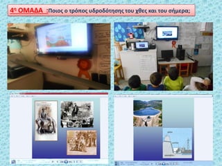 4θ ΟΜΑΔΑ :Ποιοσ ο τρόποσ υδροδότθςθσ του χκεσ και του ςιμερα;
 