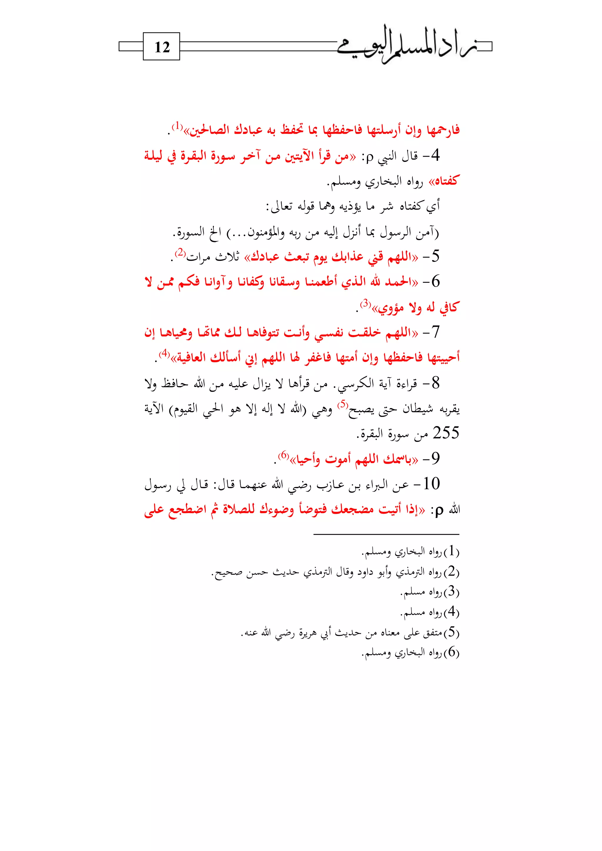 12
‫اح‬ ‫أرسلتها‬ ‫وإن‬ ‫ارمحها‬‫الصاحلني‬ ‫عبادك‬ ‫به‬ ‫حتفظ‬ ‫مبا‬ ‫فظها‬»1‫و‬
.
4-‫نيب‬‫ا‬ ‫ي‬:«‫ر‬ ‫ررة‬‫ق‬‫الب‬ ‫رورة‬‫س‬ ‫رر‬‫خ‬‫آ‬ ‫رن‬‫م‬ ‫اينيتني‬ ‫أ‬‫ر‬‫ق‬ ‫من‬‫رة‬‫ل‬‫لي‬
‫كفتاه‬». ‫س)ب‬ ‫ع‬ ‫و‬ ‫ا‬ ‫ال‬‫س‬‫ع‬
: ‫فو‬ ‫ه‬‫يي‬ ‫مه‬‫س‬ ‫سه‬ ‫س‬ ) ‫ل‬ ‫نك‬
.‫بيعف‬‫ا‬ ‫اخل‬ ‫)نين...و‬ ‫او‬‫س‬ ‫به‬‫ع‬ ‫)ي‬ ‫ه‬ ‫ب‬ ‫ز‬ ‫سي‬ ‫ا‬ ‫آ)ي‬
5-«‫عبادك‬ ‫تبعث‬ ‫يوو‬ ‫عذابك‬ ‫قين‬ ‫اللهم‬»‫اف‬ ) ‫ثر‬2‫و‬
.
6-«‫ر‬‫ت‬‫أمعم‬ ‫رذي‬‫ل‬‫ا‬ ‫هلل‬ ‫رد‬‫م‬‫احل‬‫ال‬ ‫رن‬‫ر‬ ‫رم‬‫و‬ ‫را‬‫ن‬‫ا‬‫و‬‫وآ‬ ‫را‬‫ن‬‫كفا‬‫و‬ ‫رقانا‬‫س‬‫و‬ ‫ا‬
‫مؤ‬ ‫وال‬ ‫له‬ ‫كار‬‫وي‬»3‫و‬
.
7-«‫إن‬ ‫را‬‫ر‬‫ه‬‫وحميا‬ ‫را‬‫ر‬‫ن‬‫ا‬ ‫رك‬‫ر‬‫ل‬ ‫را‬‫ر‬‫ه‬‫ا‬ ‫تتو‬ ‫رت‬‫ر‬‫ن‬‫أ‬‫و‬ ‫ري‬‫ر‬‫س‬‫نف‬ ‫رت‬‫ر‬‫ق‬‫خل‬ ‫رم‬‫ه‬‫الل‬
‫ا‬ ‫أمتها‬ ‫وإن‬ ‫احفظها‬ ‫أحييتها‬‫ية‬ ‫العا‬ ‫أسألك‬ ‫إس‬ ‫اللهم‬ ‫هلا‬ ‫غفر‬»4‫و‬
.
8-‫سال‬ (‫ف‬ ‫د‬ ‫ل‬ ‫دي‬) ‫ده‬ ‫ا‬‫ز‬‫س‬ ‫ال‬ ‫ل‬ ‫ي‬ ‫)ي‬ . ‫س‬ ‫ا‬ ‫آس‬ ‫ف‬ ‫ا‬ ‫ي‬
‫س‬ ‫س‬ ‫ىت‬ ‫ن‬ ‫ط‬ ‫به‬ ‫سق‬5‫و‬
‫اآلس‬ ‫و‬ ‫ي‬‫ق‬ ‫ا‬ ‫احل‬ ‫لي‬ ‫بال‬ ‫ه‬ ‫ب‬ ‫ال‬ ‫ل‬ ‫سل‬
255.‫ف‬ ‫ق‬ ‫ا‬ ‫سيعف‬ ‫)ي‬
9-«‫أحيا‬‫و‬ ‫أموت‬ ‫اللهم‬ ‫ك‬ ‫با‬»6‫و‬
.
10-‫دي‬‫د‬‫س‬‫ع‬ ‫د‬‫د‬‫ي‬ : ‫د‬‫ي‬ ‫د‬‫د‬‫م‬ ‫ن‬ ‫ل‬ ‫د‬‫ض‬‫ع‬ ‫ا‬ ‫د‬‫د‬ ‫دي‬‫ب‬ ‫ا‬‫س‬‫د‬‫د‬ ‫ا‬ ‫دي‬
‫ل‬:«‫على‬ ‫اضطجع‬ ‫مث‬ ‫ة‬ ‫للص‬ ‫وضوءك‬ ‫توضأ‬ ‫مضجعك‬ ‫أتيت‬ ‫إذا‬
1‫و‬. ‫س)ب‬ ‫ع‬ ‫و‬ ‫ا‬ ‫ال‬‫س‬‫ع‬
2‫و‬.‫س‬ ‫صح‬ ‫بي‬ ‫بسث‬ ‫ن)ا‬‫ا‬ ‫سي‬ ‫اس‬ ‫بي‬‫س‬ ‫ن)ا‬‫ا‬ ‫ال‬‫س‬‫ع‬
3‫و‬‫ا‬‫س‬‫ع‬. ‫)ب‬ ‫ل‬
4‫و‬. ‫)ب‬ ‫ال‬‫س‬‫ع‬
5‫و‬.‫نه‬ ‫ل‬ ‫عض‬ ‫ف‬‫س‬ ‫ل‬ ‫يب‬ ‫بسث‬ ‫)ي‬ ‫ل‬ ‫)ون‬ ‫كق‬ )
6‫و‬. ‫س)ب‬ ‫ع‬ ‫و‬ ‫ا‬ ‫ال‬‫س‬‫ع‬
 