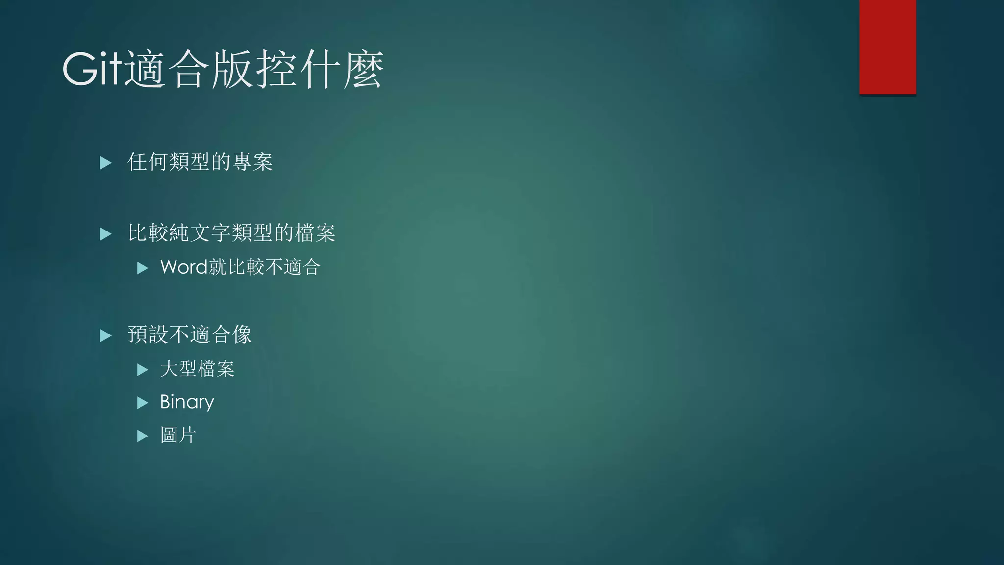 Git適合版控什麼
 任何類型的專案
 比較純文字類型的檔案
 Word就比較不適合
 預設不適合像
 大型檔案
 Binary
 圖片
 