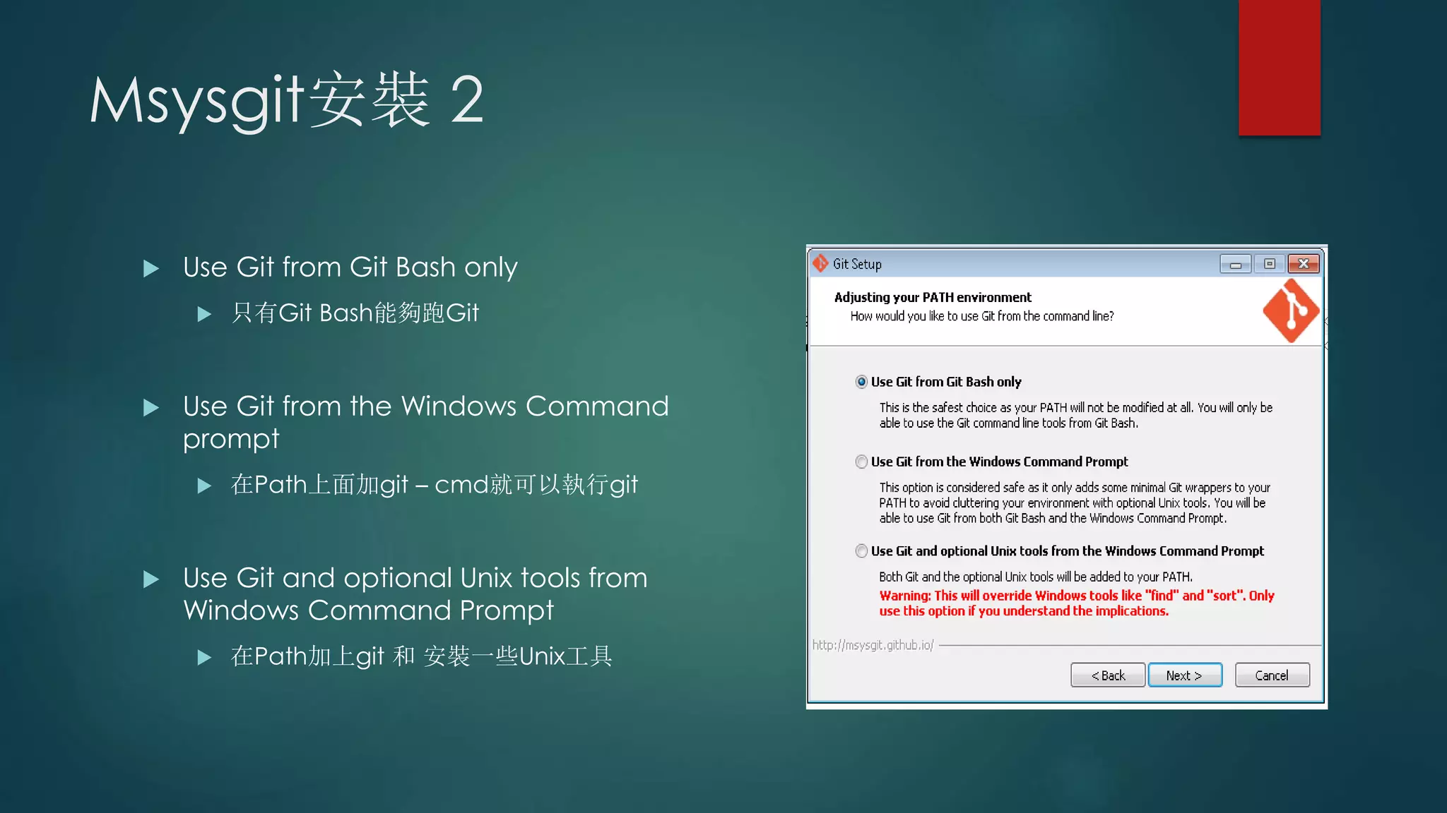 Msysgit安裝 2
 Use Git from Git Bash only
 只有Git Bash能夠跑Git
 Use Git from the Windows Command
prompt
 在Path上面加git – cmd就可以執行git
 Use Git and optional Unix tools from
Windows Command Prompt
 在Path加上git 和 安裝一些Unix工具
 