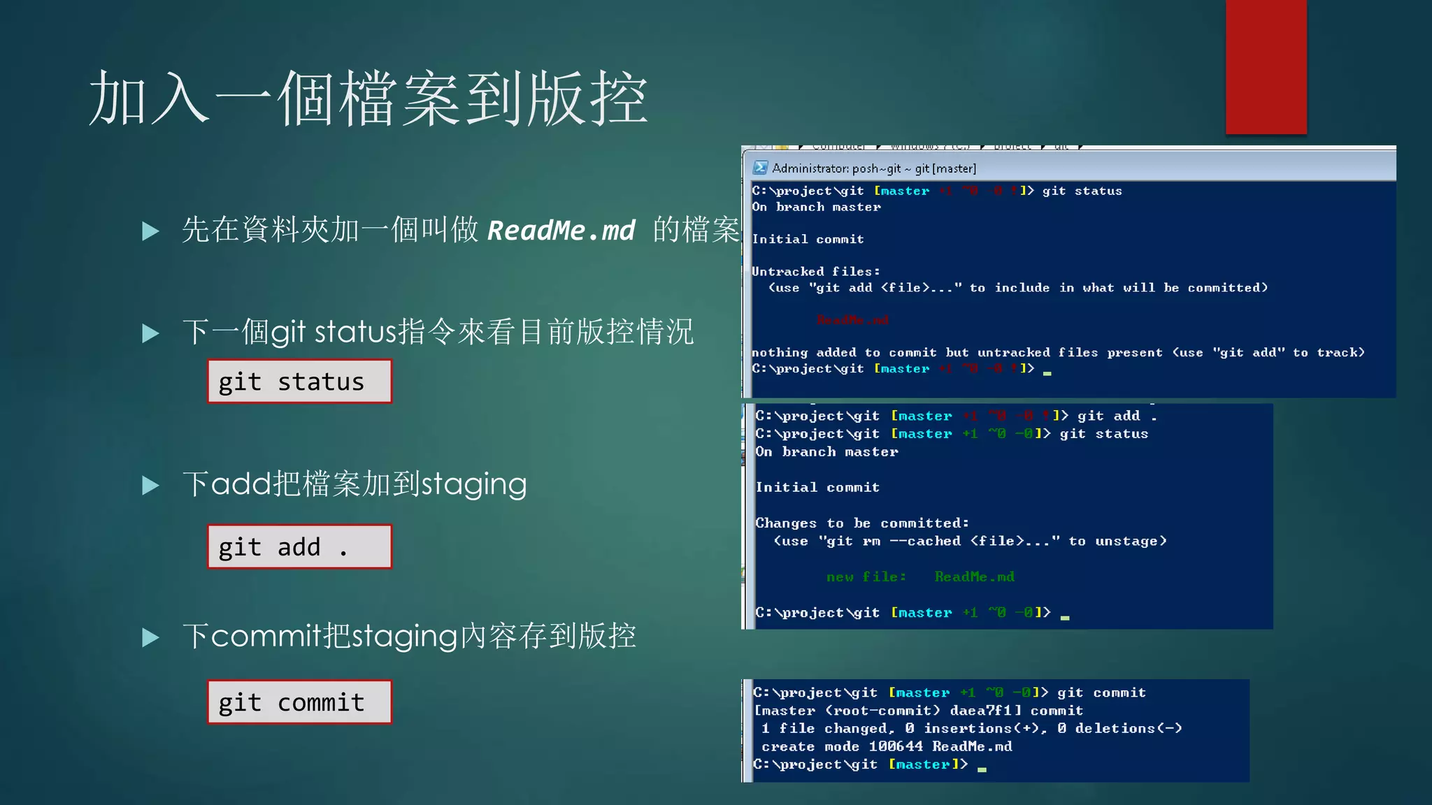 加入一個檔案到版控
 先在資料夾加一個叫做 ReadMe.md 的檔案
 下一個git status指令來看目前版控情況
 下add把檔案加到staging
 下commit把staging內容存到版控
git status
git add .
git commit
 