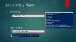 確認目前設定的參數
 看所有的參數值：
 針對某一個參數值：
git config --list
git config user.name
 
