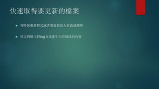 快速取得要更新的檔案
 有時候更新程式或者要提供別人有改過那些
 可以利用比對log方式產生出有修改的內容
 
