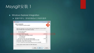 Msysgit安裝 1
 Windows Explorer Integration
 建議不要勾，因為其他Gui工具就有提供
 