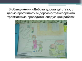 В объединении «Добрая дорога детства», с
целью профилактики дорожно-транспортного
травматизма проводится следующая работа:
 