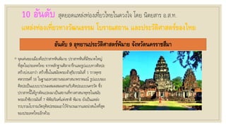 10 อันดับ สุดยอดแหล่งท่องเที่ยวไทยในดวงใจ โดย นิตยสาร อ.ส.ท.
แหล่งท่องเที่ยวทางวัฒนธรรม โบราณสถาน และประวัติศาสตร์ของไทย
อันดับ 9 อุทยานประวัติศาสตร์พิมาย จังหวัดนครราชสีมา
◦ จุดเด่นของเมืองคือปราสาทหินพิมาย ปราสาทหินที่มีขนาดใหญ่
ที่สุดในประเทศไทย จากหลักฐานศิลาจารึกและรูปแบบทางศิลปะ
สร้างบ่งบอกว่า สร้างขึ้นในสมัยพระเจ้าสุริยวรมันที่ 1 ราวพุทธ
ศตวรรษที่ 16 ในฐานะเทวสถานของศาสนาพราหมณ์ รูปแบบของ
ศิลปะเป็นแบบบาปวนผสมผสมผสานกับศิลปะแบบนครวัด ซึ่ง
ปราสาทนี้ได้ถูกดัดแปลงมาเป็นสถานที่ทางศาสนาพุทธในสมัย
พระเจ้าชัยวรมันที่ 7 พิพิธภัณฑ์แห่งชาติ พิมาย ยังเป็นแหล่ง
รวบรวมโบราณวัตถุศิลปะขอมเอาไว้จานวนมากและน่าสนใจที่สุด
ของประเทศไทยอีกด้วย
 