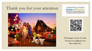FB Fanpage: Tourism Sri CMU
Tourism.sri.cmu@gmail.com
โทร 0 5394 2571
Thank you for your attention
 