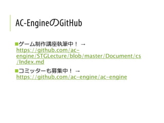 の
ゲーム制作講座執筆中！ →
https://github.com/ac-
engine/STGLecture/blob/master/Document/cs
/Index.md
コミッターも募集中！ →
https://github.com/ac-engine/ac-engine
 