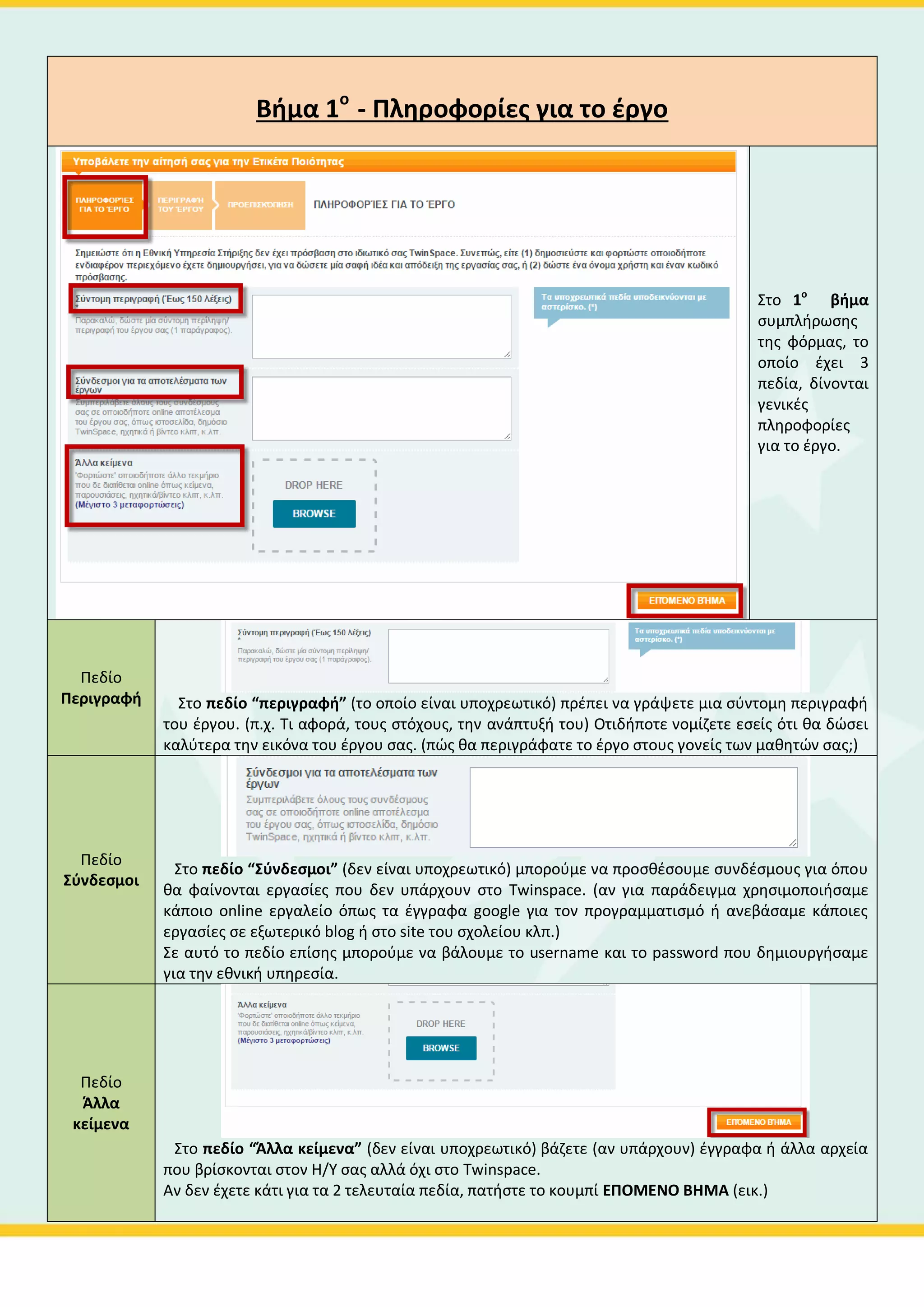 Βήματα
συμπλήρωση της
φόρμας γίνεται
σε 3 βήματα
ΠΡΟΣΟΧΗ
!!!
Προσέξτε ότι η ΕΥΥ δεν έχει πρόσβαση στο Twinspace. Θα πρέπει είτε να κάνετε δημόσιες όλες τις
σελίδες του έργου (δεν προτείνεται), είτε να κάνετε έναν λογαριασμό μέλους για την ΕΥΥ.
Βήμα 1ο
- Πληροφορίες για το έργο
 