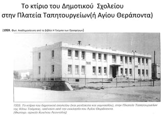 Το κτίριο του Δημοτικού Σχολείου
στην Πλατεία Ταπητουργείων(ή Αγίου Θεράποντα)
(1959. Φωτ. Αναδημοσίευση από το βιβλίο Η Τούμπα των Προσφύγων)
 