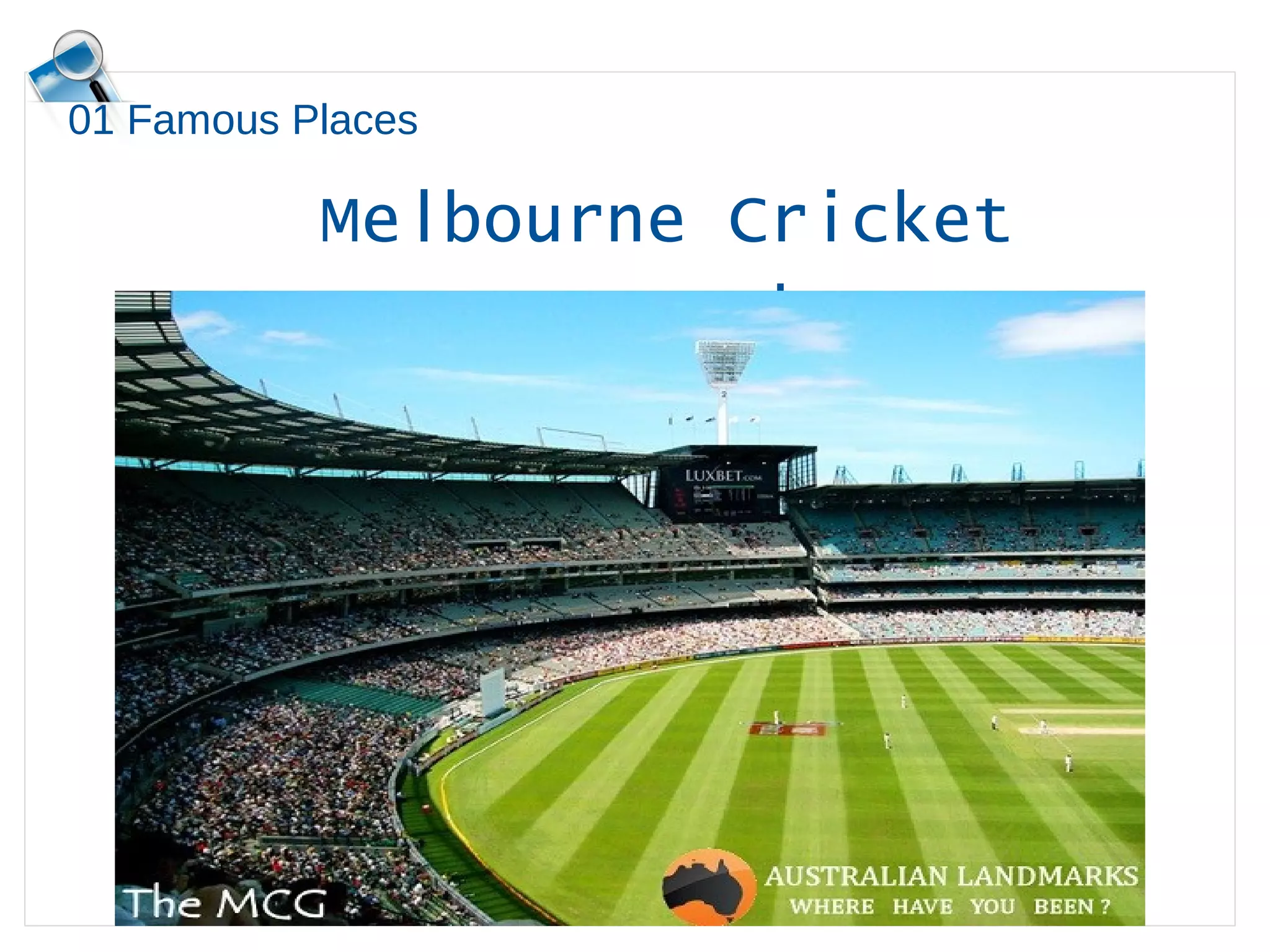 Melbourne Cricket
Ground
01 Famous Places
 
