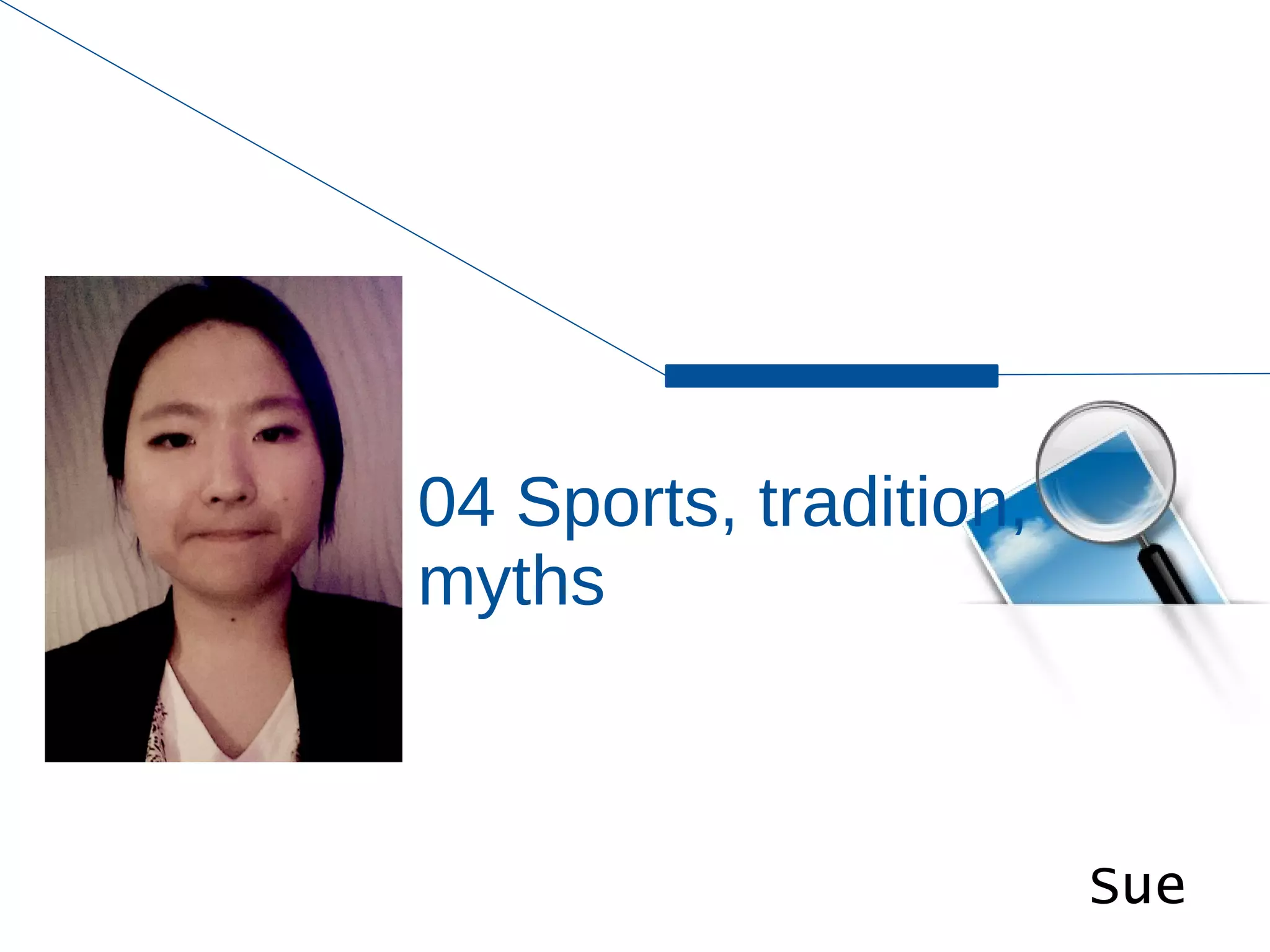 04 Sports, tradition,
myths
Sue
 