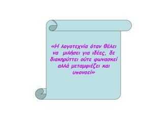 «Η λογοτεχνία όταν θέλει
να μιλήσει για ιδέες, δε
διακηρύττει ούτε φωνασκεί
αλλά μεταμφιέζει και
υπονοεί»
 