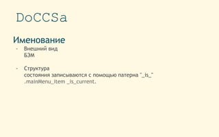 DoCCSa
Именование
- Внешний вид
БЭМ
- Структура
состояния записываются с помощью патерна "_is_"
.mainMenu_item _is_current.
 