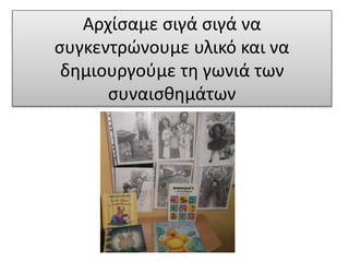 Αρχίσαμε σιγά σιγά να
συγκεντρώνουμε υλικό και να
δημιουργούμε τη γωνιά των
συναισθημάτων
 