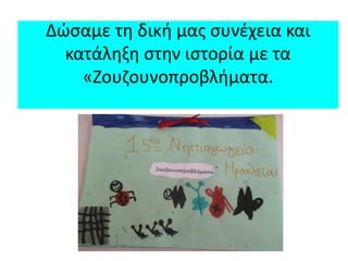 Δώσαμε τη δική μας συνέχεια και
κατάληξη στην ιστορία με τα
«Ζουζουνοπροβλήματα.
 