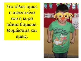 Στο τέλος όμως
η αφεντικίνα
του η κυρά
πάπια θύμωσε.
Θυμώσαμε και
εμείς.
 