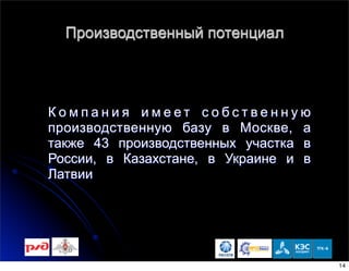 Производственный потенциал
К о м п а н и я и м е е т с о б с т в е н н у ю
производственную базу в Москве, а
также 43 производственных участка в
России, в Казахстане, в Украине и в
Латвии
14
 