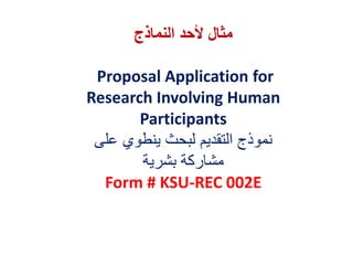 ‫النماذج‬ ‫ألحد‬ ‫مثال‬
Proposal Application for
Research Involving Human
Participants
‫على‬ ‫ينطوي‬ ‫لبحث‬ ‫التقديم‬ ‫نمو...