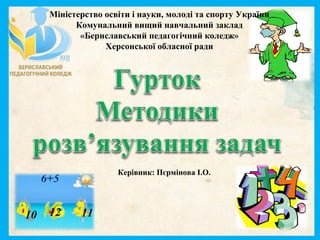 Міністерство освіти і науки, молоді та спорту України
Комунальний вищий навчальний заклад
«Бериславський педагогічний коледж»
Херсонської обласної ради
Керівник: Пєрмінова І.О.
 