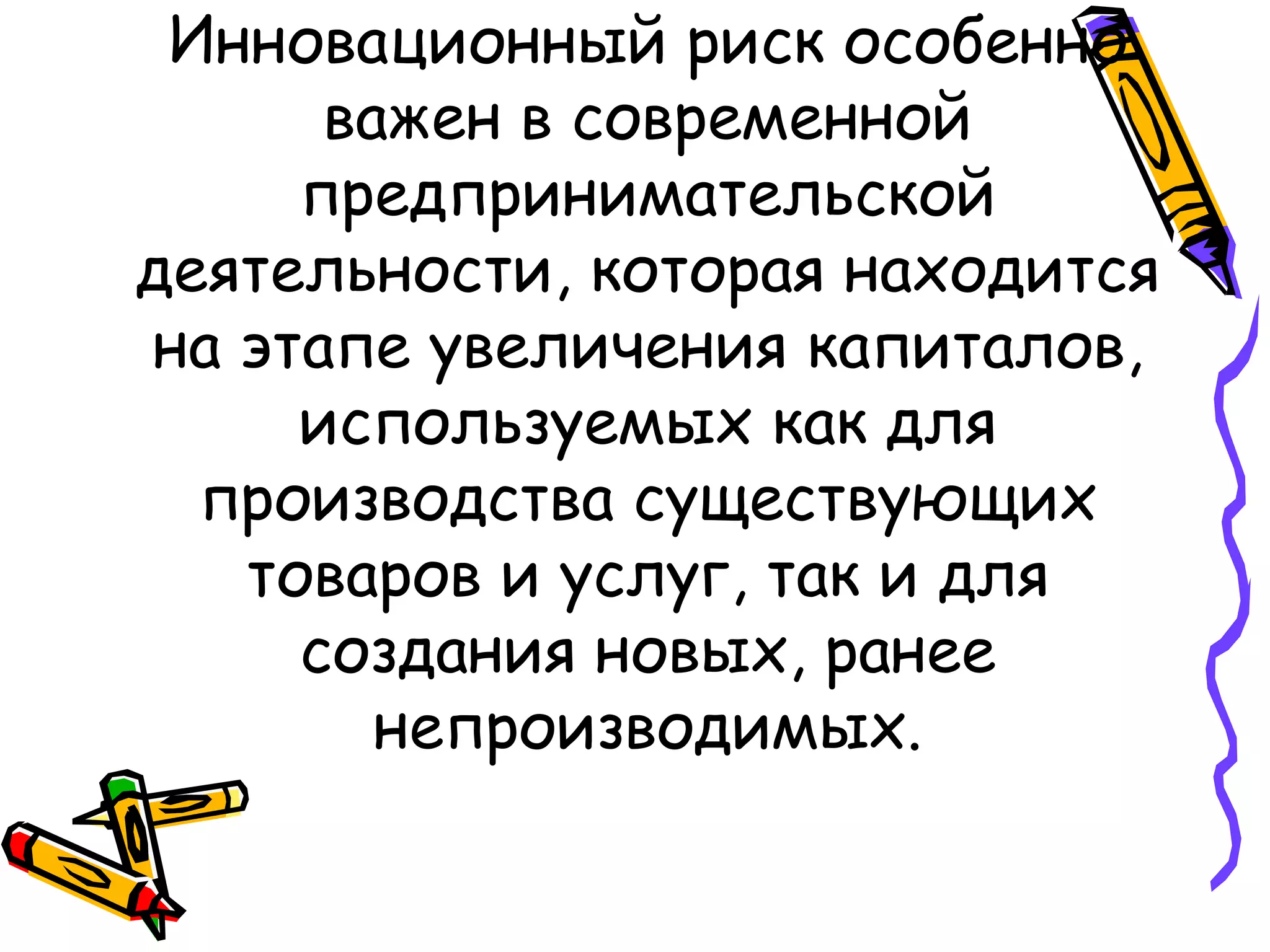 Инновационный риск особенно
важен в современной
предпринимательской
деятельности, которая находится
на этапе увеличения капиталов,
используемых как для
производства существующих
товаров и услуг, так и для
создания новых, ранее
непроизводимых.
 