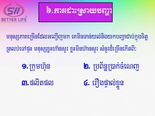 mnusSPaKeRcInEdlGeBa¢Ijmk eKminTan;yl;nigykbBaðaCab;kññúgcitþ
Rtlb;eTApÞH mnusSxøHha‘nsYr xøHminh‘ansYr sMnYrd¾eRcInekItBI³
1.Rkumh‘un 2. RbB½næR)ak;cMeNj
3.plitpl 4. erOgpÞal;xøÜn
6>karedaHRsaybBaða
 