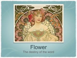 Flower
The destiny of the word
 