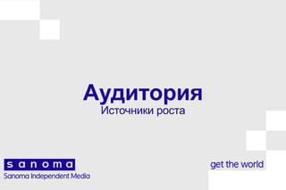 Аудитория
Источники роста
 