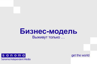 Бизнес-модель
Выживут только …
 