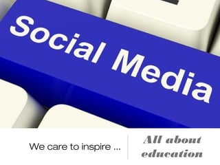 We care to inspire ...
All about
education
 